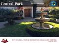 Central Park MASTER PLAN UPDATE CITY COUNCIL / PARK & RECREATION COMMISSION MEETING JUNE 16, 2014.