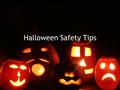 Halloween Safety Tips. HALLOWEEN SAFETY TIPS FOR KIDS There are many ways to keep a child safe at Halloween, when they are more prone to accidents and.