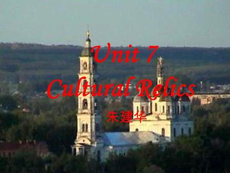 Unit 7 Cultural Relics 朱建华 Teaching aims:  Talk about cultural relics all around the world. . Improve the students’ listening ability by listening.