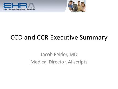 CCD and CCR Executive Summary Jacob Reider, MD Medical Director, Allscripts.