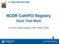 NCDR CathPCI Registry Tools That Work H. Vernon (Skip) Anderson, MD, FSCAI, FACC.