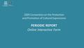 2005 Convention on the Protection and Promotion of Cultural Expressions PERIODIC REPORT Online Interactive Form.