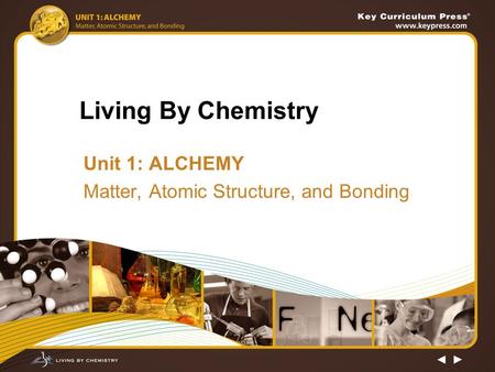 Living By Chemistry Unit 1: ALCHEMY Matter, Atomic Structure, and Bonding.