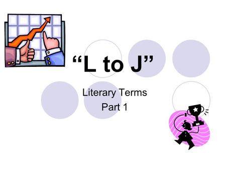 “L to J” Literary Terms Part 1. Roll the dice… ABCDE FGHIJ KLMNO PQRST UVWXY.