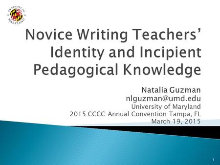 Natalia Guzman University of Maryland 2015 CCCC Annual Convention Tampa, FL March 19, 2015 1.