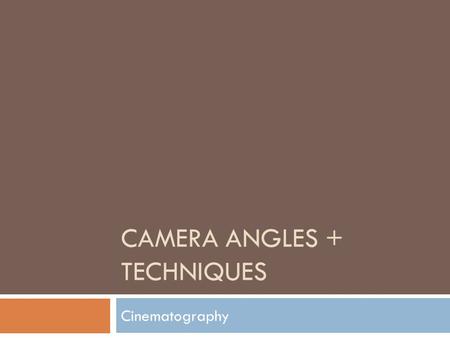 CAMERA ANGLES + TECHNIQUES Cinematography. Shots and Framing  Shot: a single piece of film uninterrupted by cuts.  Framing: Where the cinematographer.