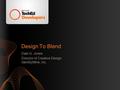 Design To Blend Dale G. Jones Director of Creative Design IdentityMine, Inc.