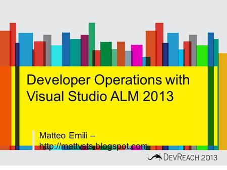 Developer Operations with Visual Studio ALM 2013 Matteo Emili –