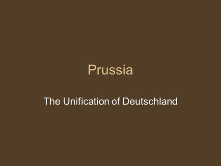 Prussia The Unification of Deutschland. Remember Back… After Congress of Vienna –1815 German Confederation Buffer to French expansion Austria Does not.