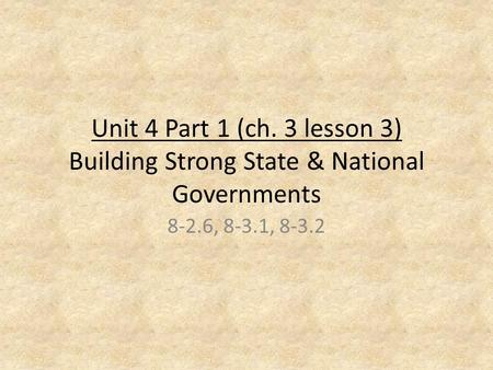 Unit 4 Part 1 (ch. 3 lesson 3) Building Strong State & National Governments 8-2.6, 8-3.1, 8-3.2.