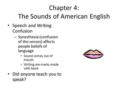 Chapter 4: The Sounds of American English Speech and Writing Confusion – Synesthesia (confusion of the senses) affects people beliefs of language Sound.