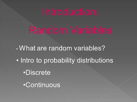 Introduction: Random Variables What are random variables? Intro to probability distributions Discrete Continuous.