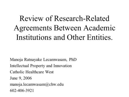 Review of Research-Related Agreements Between Academic Institutions and Other Entities. Manoja Ratnayake Lecamwasam, PhD Intellectual Property and Innovation.