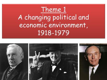 Theme 1 A changing political and economic environment, 1918-1979.