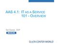 1 AAS 4.1: IT AS A S ERVICE 101 - O VERVIEW Tad Davies, SVP.