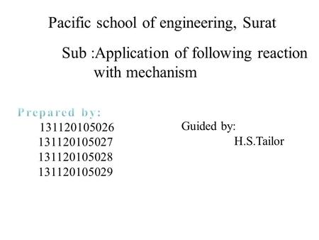 Guided by: H.S.Tailor Pacific school of engineering, Surat Sub :Application of following reaction with mechanism.