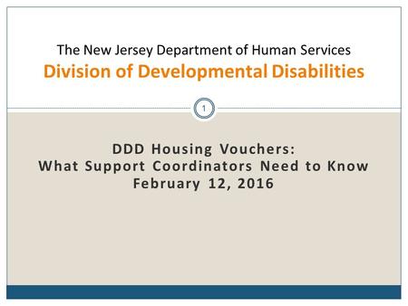 DDD Housing Vouchers: What Support Coordinators Need to Know February 12, 2016 1 The New Jersey Department of Human Services Division of Developmental.