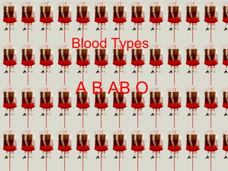 Blood Types A B AB O. Four major types of blood. A, B, AB, and O. Inherited from parents. Determined by presence or absence of an ANTIGEN on the surface.