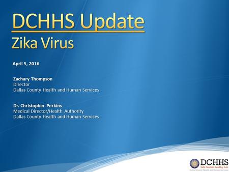 Zachary Thompson Director Dallas County Health and Human Services April 5, 2016 Dr. Christopher Perkins Medical Director/Health Authority Dallas County.