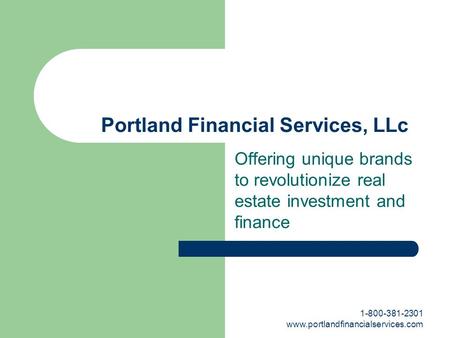 1-800-381-2301 www.portlandfinancialservices.com Portland Financial Services, LLc Offering unique brands to revolutionize real estate investment and finance.