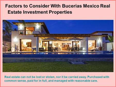 Factors to Consider With Bucerias Mexico Real Estate Investment Properties Real estate can not be lost or stolen, nor it be carried away. Purchased with.