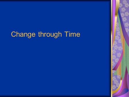 Change through Time. Earth has been home to living things for about 3.8 billion years. Fossil records inform humans about the development of life on Earth.