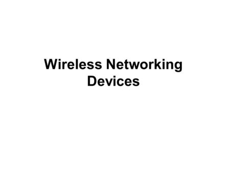 Wireless Networking Devices. wireless LAN adapter cards wireless access Points wireless bridges wireless routers.