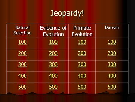 Jeopardy! Natural Selection Evidence of Evolution Primate Evolution Darwin 100 200 300 400 500.