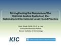 Strengthening the Response of the Criminal Justice System on the National and International Level: Good Practice Hyun Wook CHUN, Ph.D. in Law Associate.