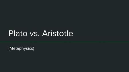 Plato vs. Aristotle (Metaphysics). Metaphysics The branch of philosophy that deals with the first principles of things, including abstract concepts such.