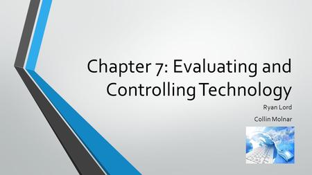 Chapter 7: Evaluating and Controlling Technology Ryan Lord Collin Molnar.