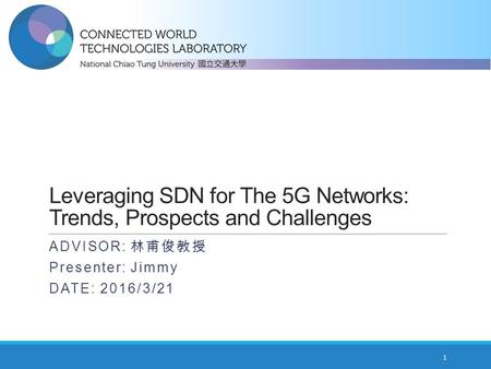 Leveraging SDN for The 5G Networks: Trends, Prospects and Challenges ADVISOR: 林甫俊教授 Presenter: Jimmy DATE: 2016/3/21 1.