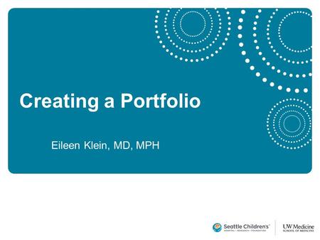 Creating a Portfolio Eileen Klein, MD, MPH. Goal Have participants create, update and maintain an effective portfolio throughout their career.