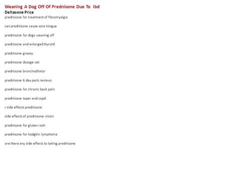 Weaning A Dog Off Of Prednisone Due To Ibd Deltasone Price prednisone for treatment of fibromyalgia can prednisone cause sore tongue prednisone for dogs.