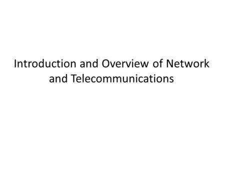 Introduction and Overview of Network and Telecommunications.