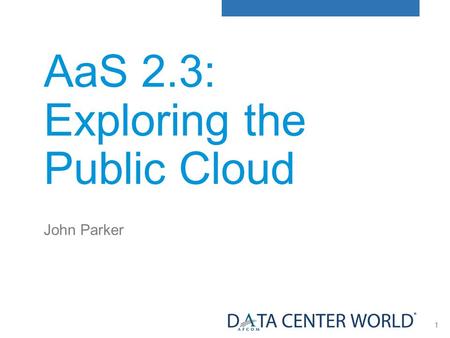 1 AaS 2.3: Exploring the Public Cloud John Parker.