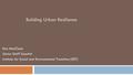 Building Urban Resilience Ken MacClune Senior Staff Scientist Institute for Social and Environmental Transition (ISET)