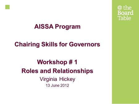 AISSA Program Chairing Skills for Governors Workshop # 1 Roles and Relationships Virginia Hickey 13 June 2012.