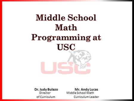 Dr. Judy BulazoMr. Andy Lucas Director Middle School Math of Curriculum Curriculum Leader.