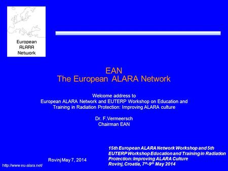 EAN The European ALARA Network Welcome address to European ALARA Network and EUTERP Workshop on Education and Training in Radiation Protection: Improving.