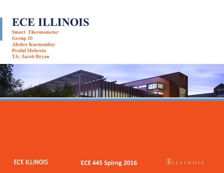 ECE ILLINOIS Smart Thermometer Group 20 Alisher Kurmanbay Praful Mehrota TA: Jacob Bryan ECE 445 Spirng 2016.