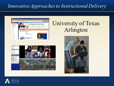 Innovative Approaches to Instructional Delivery University of Texas Arlington.