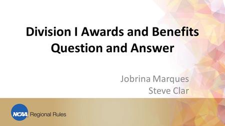 Division I Awards and Benefits Question and Answer Jobrina Marques Steve Clar.