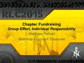 Chapter Fundraising Group Effort, Individual Responsibility Matthew Nelson National Assistant Treasurer.