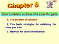 How to obtain a clone of a specific gene 1. The problem of selection 2. Two basic strategies for obtaining the clone you want 2. Two basic strategies for.