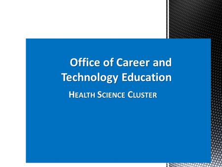 H EALTH S CIENCE C LUSTER Office of Career and Technology Education.