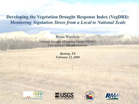 Developing the Vegetation Drought Response Index (VegDRI): Monitoring Vegetation Stress from a Local to National Scale Brian Wardlow National Drought Mitigation.