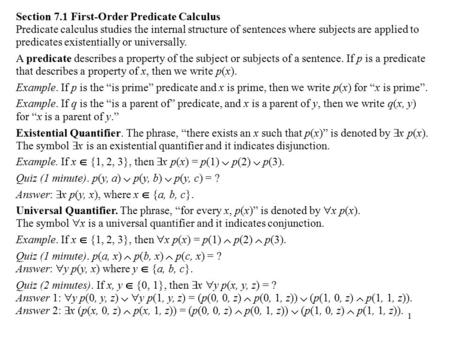 1 Section 7.1 First-Order Predicate Calculus Predicate calculus studies the internal structure of sentences where subjects are applied to predicates existentially.