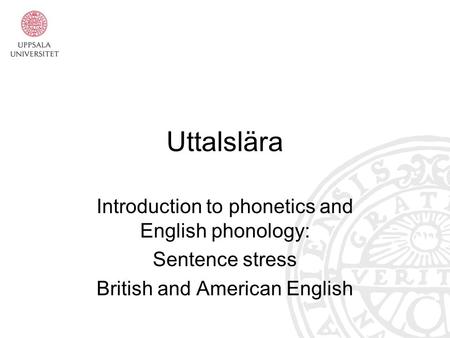 Uttalslära Introduction to phonetics and English phonology: Sentence stress British and American English.