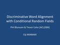 Discriminative Word Alignment with Conditional Random Fields Phil Blunsom & Trevor Cohn [ACL2006] Eiji ARAMAKI.